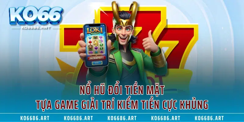 Nổ Hũ Đổi Tiền Mặt